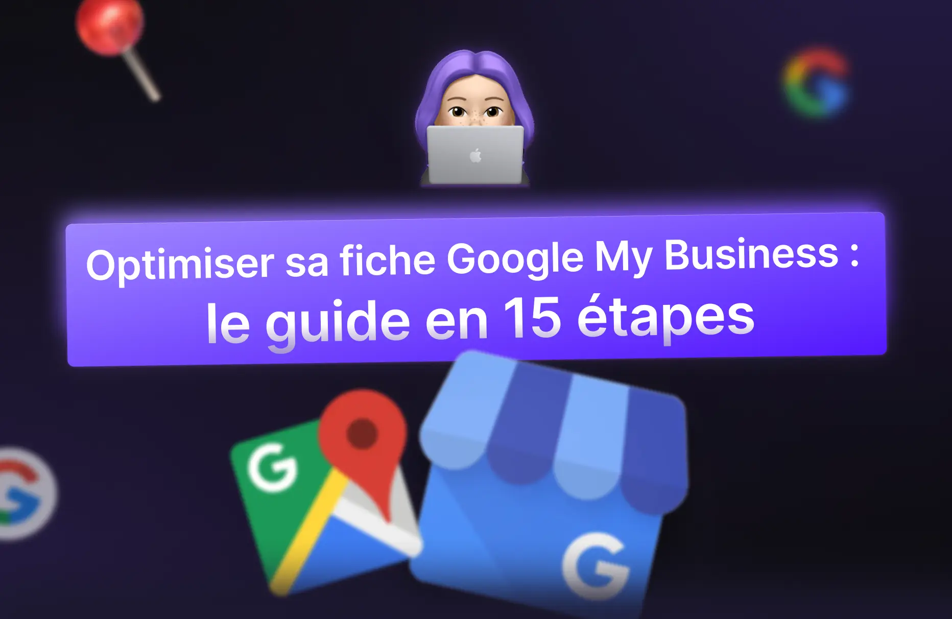 Optimiser sa fiche Google après avoir créer une fiche Google My Business