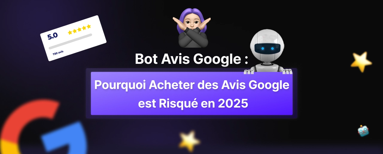 Bot avis Google : Pourquoi acheter des avis Google est risqué en 2025