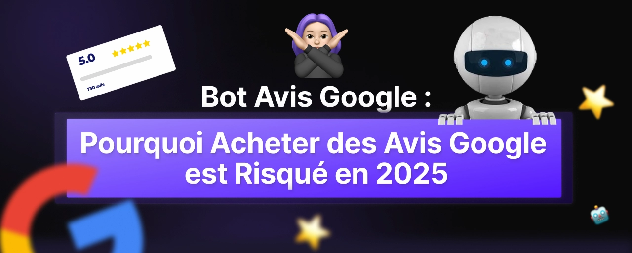 Bot avis Google : Pourquoi acheter des avis Google est risqué en 2025