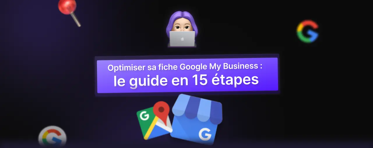 Optimiser sa fiche Google My Business : le guide en 15 étapes
